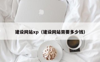 微山建设网站xp（建设网站需要多少钱）