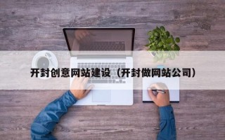 微山开封创意网站建设（开封做网站公司）
